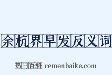 余杭界早发反义词是什么意思的图片
